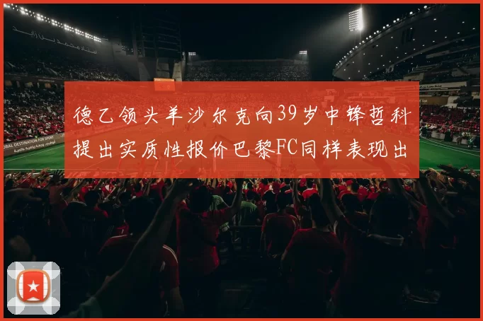 德乙领头羊沙尔克向39岁中锋哲科提出实质性报价巴黎FC同样表现出兴趣