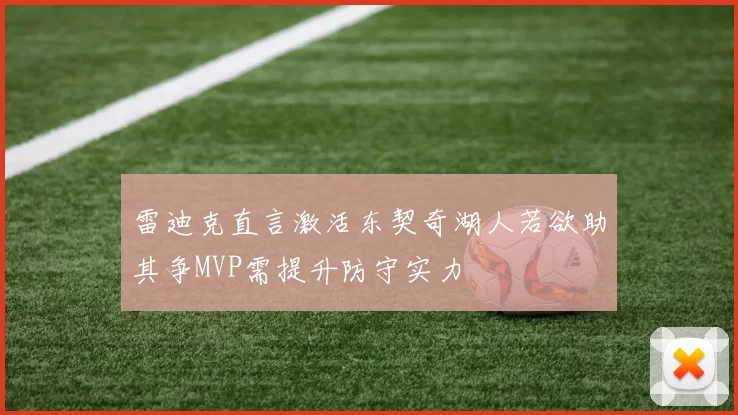 雷迪克直言激活东契奇湖人若欲助其争MVP需提升防守实力