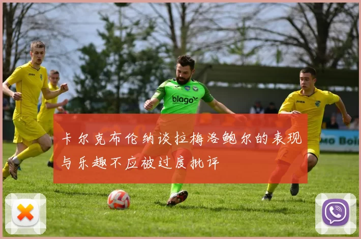 卡尔克布伦纳谈拉梅洛鲍尔的表现与乐趣不应被过度批评